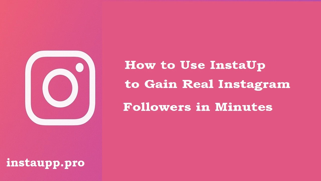 How to Use InstaUp to GainReal Instagram Followers in Minutes