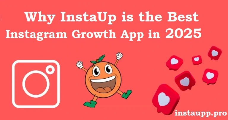 Why InstaUp is the Best Instagram Growth App in 2025